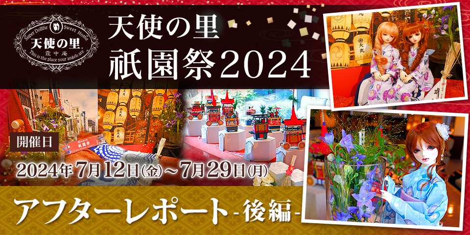 「天使の里 祇園祭2024」（2024.07.12～07.29）アフターレポート後編