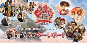 「ドールズ パーティー45」アフターレポートを公開しました 